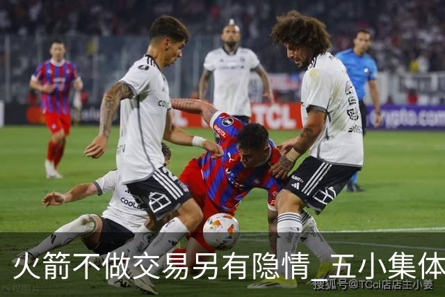 火箭不做交易另有隐情 五小集体贬值换不动了？